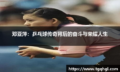 邓亚萍：乒乓球传奇背后的奋斗与荣耀人生